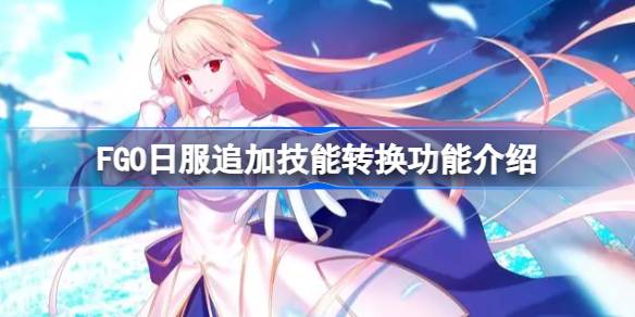Einführung in den japanischen Server FO -Server zusätzliche Skill Conversion -Funktion