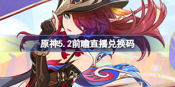 原神5.2前瞻直播兑换码