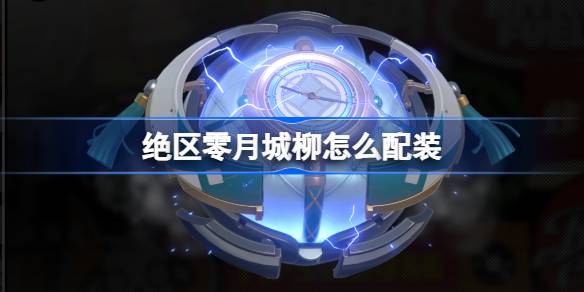 絕區零月城柳怎麼配裝