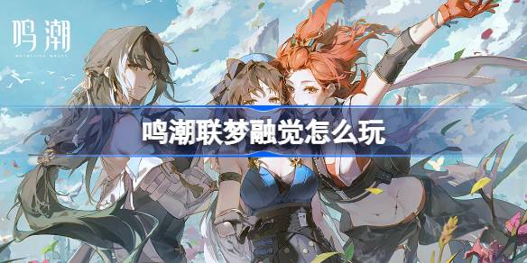 How to play Mingchao Lianmeng Fusion